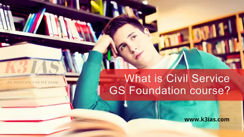 What is Civil Service GS Foundation Course?