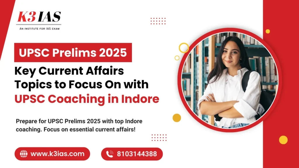 UPSC Prelims 2025 Key Current Affairs Topics to Focus On with UPSC Coaching in Indore