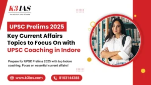 UPSC Prelims 2025 Key Current Affairs Topics to Focus On with UPSC Coaching in Indore